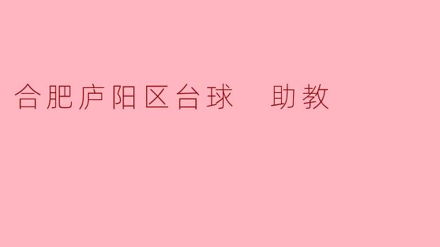 合肥庐阳区有哪些台球俱乐部提供助教服务?收费标准如何?